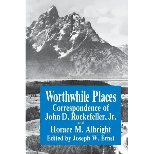 Worthwhile Places: Correspondence of John D. Rockefeller Jr. and Horace Albright