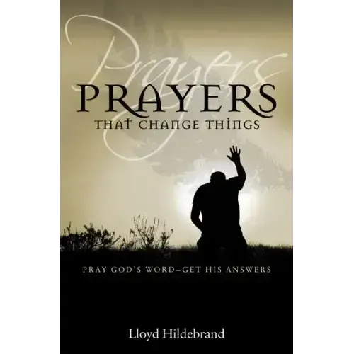 Prayers That Change Things: Pray God's Word-Get His Answers
