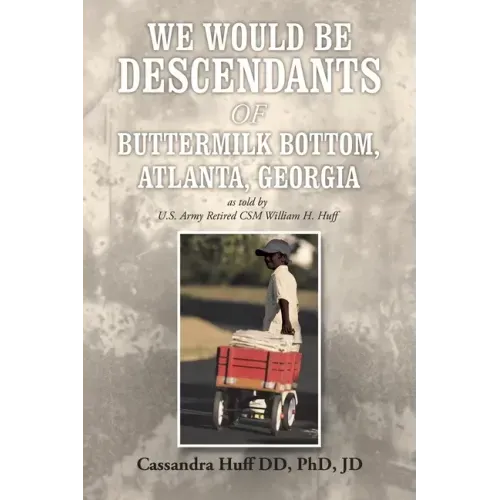 We Would Be Descendants of Buttermilk Bottom, Atlanta, Georgia: As Told by U.S. Army Retired Csm William Huff