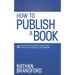 How to Publish a Book: 41 Rules for Successfully Publishing a Book That You Will Love Forever