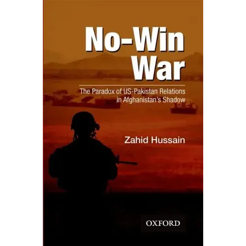 No-Win War: The Paradox of Us-Pakistan Relations in Afghanistans Shadow