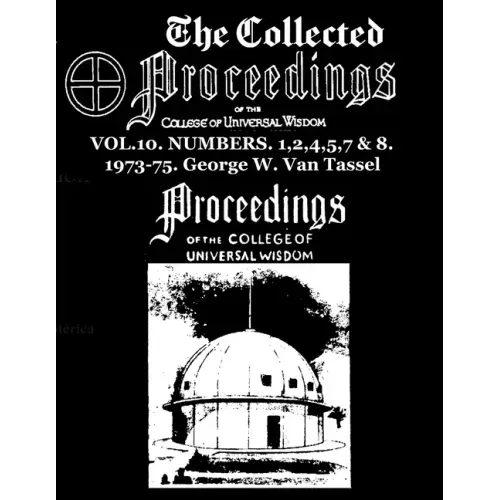 The Collected Proceedings of the College of Universal Wisdom Vol.10. Numbers. 1,2,4,5,7 & 8. 1973-75