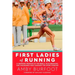 First Ladies of Running: 22 Inspiring Profiles of the Rebels, Rule Breakers, and Visionaries Who Changed the Sport Forever