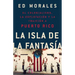La Isla de la Fantasia: El Colonialismo, La Explotacion Y La Traicion a Puerto Rico
