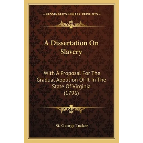 A Dissertation On Slavery: With A Proposal For The Gradual Abolition Of It In The State Of Virginia (1796)