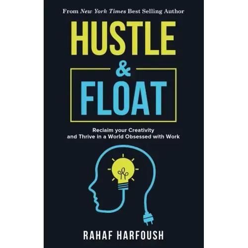 Hustle and Float: Reclaim Your Creativity and Thrive in a World Obsessed with Work