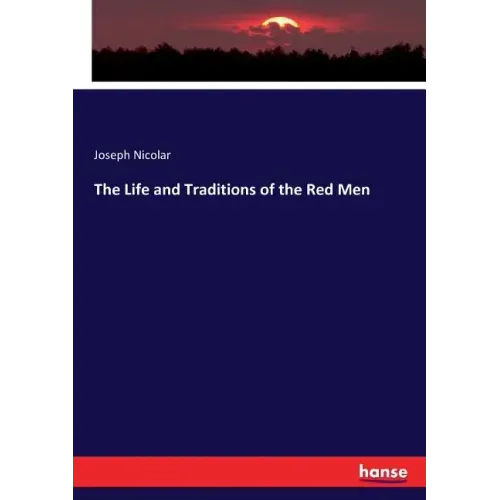 The Life and Traditions of the Red Men