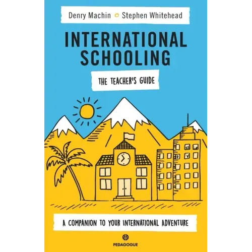 International Schooling - The Teacher's Guide: A Companion To Your International Adventure