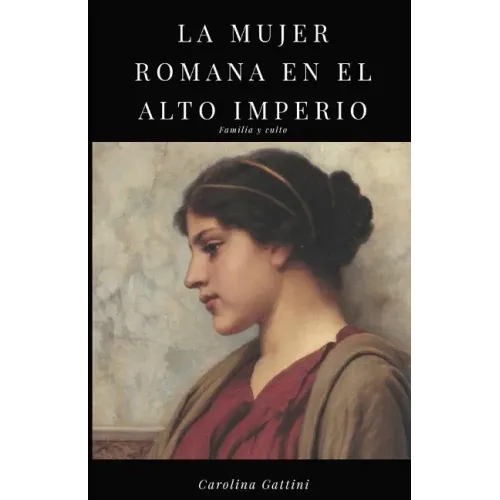 La Mujer Romana En El Alto Imperio.: Familia Y Culto.