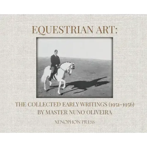 Equestrian Art: The Collected Early Writings (1951-1955) of Master Nuno Oliveira