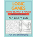 LOGIC GAMES - Word Search and Mazes - for smart kids - Fun and Challenging-: 80 games to develop your child's intelligence - word searches ages 5-10 -