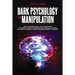 Dark Psychology and Manipulation: How To Influence People: The Ultimate Guide To Learning The Art of Persuasion, Body Language, Hypnosis, NLP Secrets,