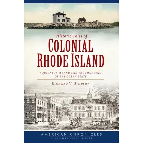 Historic Tales of Colonial Rhode Island:: Aquidneck Island and the Founding of the Ocean State