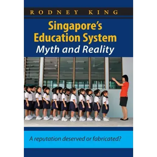 Singapore's Education System, Myth and Reality: A Reputation Deserved or Fabricated?