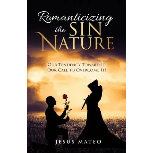 Romanticizing the Sin Nature: Our Tendency Toward It, Our Call To Overcome It!