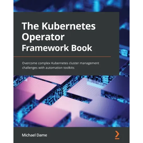 The Kubernetes Operator Framework Book: Overcome complex Kubernetes cluster management challenges with automation toolkits