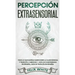 Percepción Extrasensorial: Todo lo que Querías Saber Sobre la Clarividencia y Telepatía. 2 Libros en 1 - Guía de Clarividencia en Español, Guía de Tel