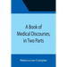 A Book of Medical Discourses, in Two Parts
