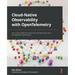 Cloud-Native Observability with OpenTelemetry: Learn to gain visibility into systems by combining tracing, metrics, and logging with OpenTelemetry