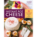 Instant Pot Cheese: Discover How Easy It Is to Make Mozzarella, Feta, Chevre, and More