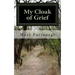 My Cloak of Grief: The aim of this book is fulfilled if it will help one person be less despairing then sharing my most personal and inti