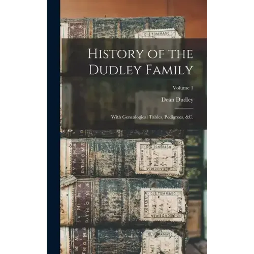 History of the Dudley Family: With Genealogical Tables, Pedigrees, &c.; Volume 1