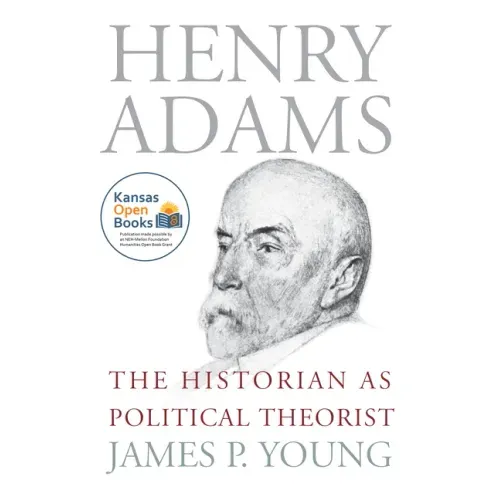 Henry Adams: The Historian as Political Theorist