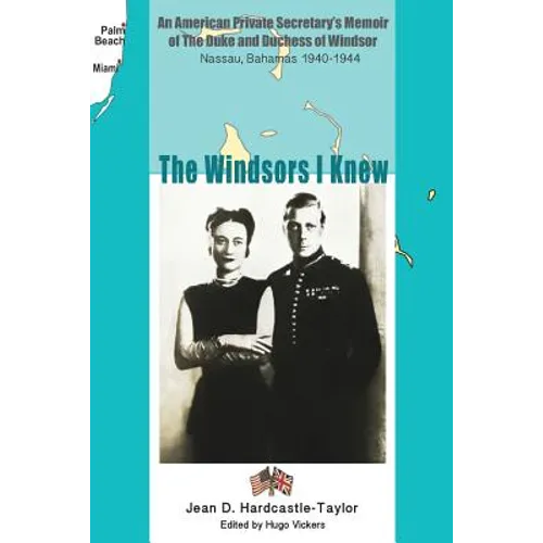 The Windsors I Knew: An American Private Secretary's Memoir of the Duke and Duchess of Windsor Nassau, Bahamas 1940-1944