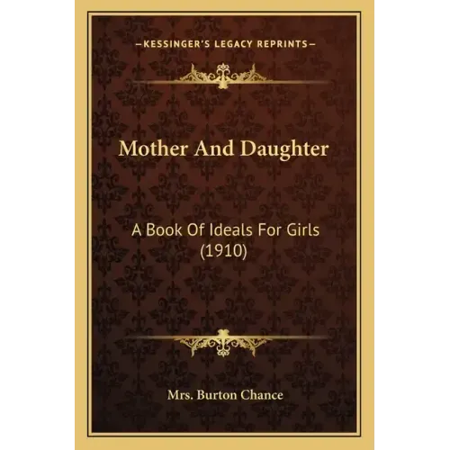 Mother And Daughter: A Book Of Ideals For Girls (1910)