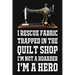 I Rescue Fabric Trapped In The Quilt Shop I'm Not A Hoarder I'm A Hero: Funny Quliting Sewing Gift