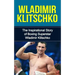Wladimir Klitschko: The Inspirational Story of Boxing Superstar Wladimir Klitschko