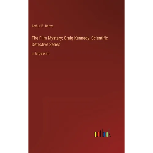 The Film Mystery; Craig Kennedy, Scientific Detective Series: in large print