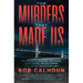The Murders That Made Us: How Vigilantes, Hoodlums, Mob Bosses, Serial Killers, and Cult Leaders Built the San Francisco Bay Area