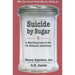 Suicide by Sugar: A Startling Look at Our #1 National Addiction