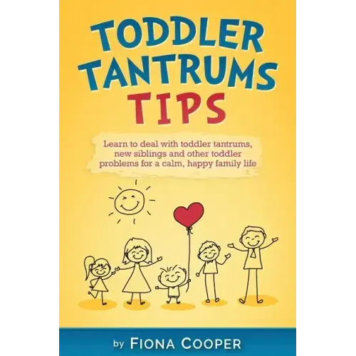 Toddler Tantrum Tips: Positive parenting tips to deal with toddler tantrums, introducing new siblings and other toddler problems for a calm,