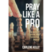 Pray Like A Pro: A Guide To Strategic and Effective Prayer