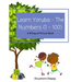 Learn Yoruba - The Numbers (1 -100): A Bilingual Picture Book