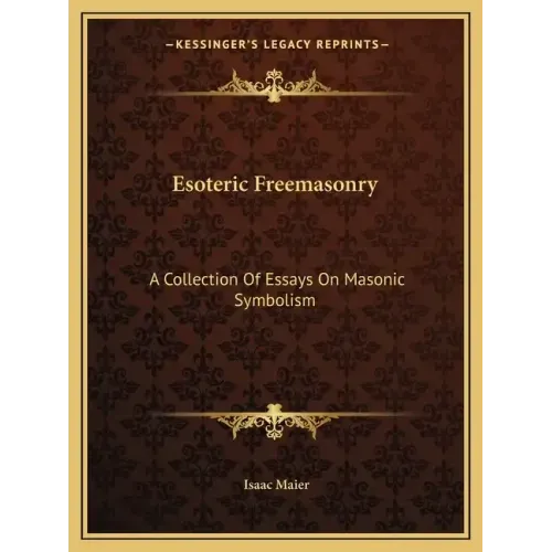 Esoteric Freemasonry: A Collection of Essays on Masonic Symbolism
