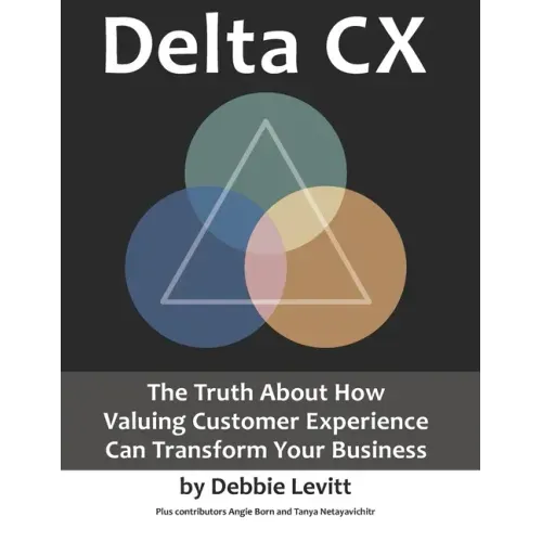 Delta CX: The Truth About How Valuing Customer Experience Can Transform Your Business