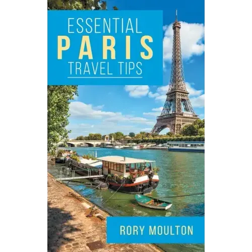 Essential Paris Travel Tips: Secrets, Advice & Insight for a Perfect Paris Vacation