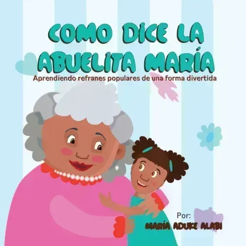 Como Dice la Abuelita María: Aprendiendo Refranes Populares de una Forma Divertida