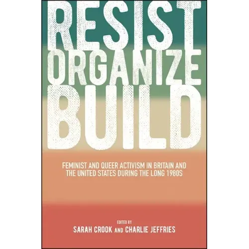 Resist, Organize, Build: Feminist and Queer Activism in Britain and the United States during the Long 1980s