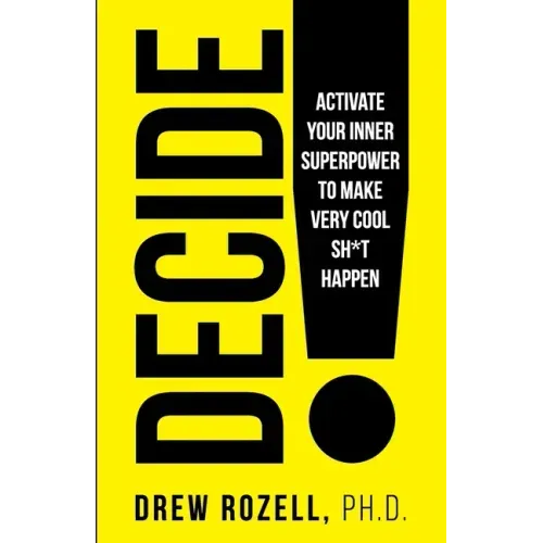 Decide!: Activate Your Inner Superpower to Make Very Cool Sh*t Happen
