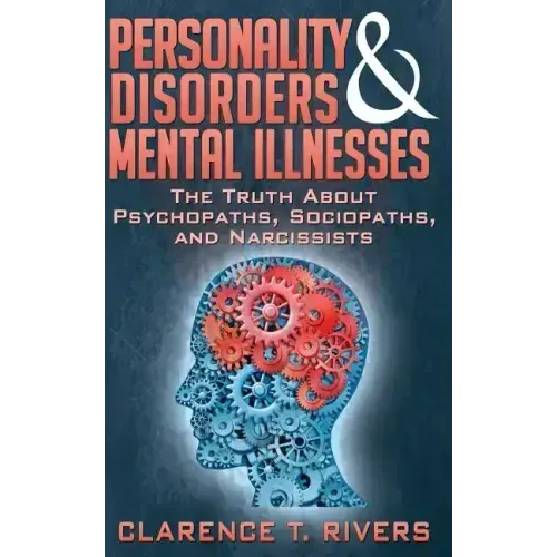 Personality Disorders and Mental Illnesses: The Truth About Psychopaths, Sociopaths, and Narcissists