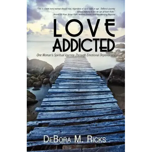 Love Addicted: One Woman's Spiritual Journey Through Emotional Dependency