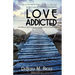 Love Addicted: One Woman's Spiritual Journey Through Emotional Dependency