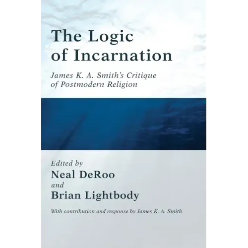 The Logic of Incarnation: James K. A. Smith's Critique of Postmodern Religion
