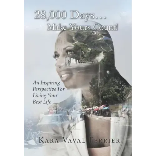 28,000 Days...Make Yours Count!: An Inspiring Perspective For Living Your Best Life