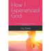 How I Experienced God: Chronicles of Christian Spirituality & Transformation