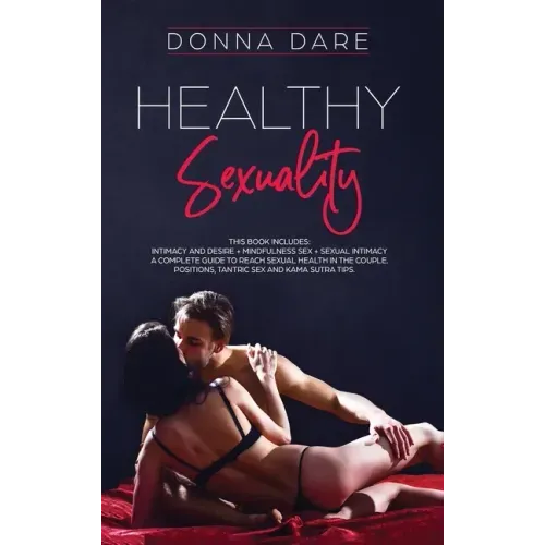 Healthy Sexuality: This book includes: INTIMACY AND DESIRE + MINDFULNESS SEX + SEXUAL INTIMACY a complete guide to reach sexual health in